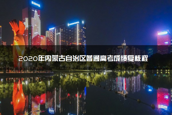 2020年内蒙古自治区普通高考成绩复核程序