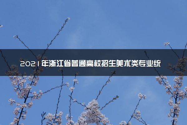 2021年浙江省普通高校招生美术类专业统一考试违规考生处理公告（二）