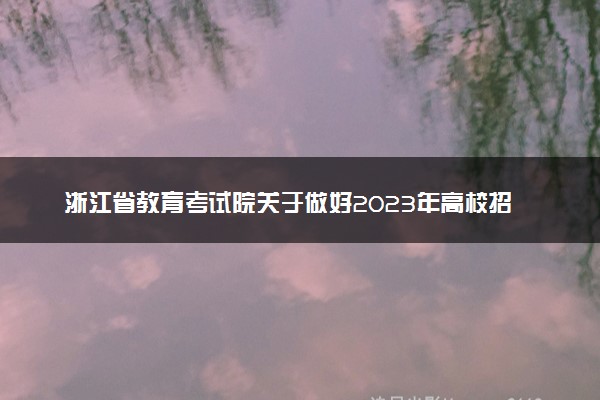 浙江省教育考试院关于做好2023年高校招生职业技能理论考试报名工作的通知
