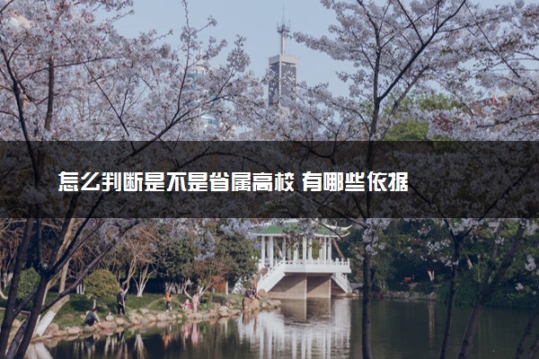 怎么判断是不是省属高校 有哪些依据