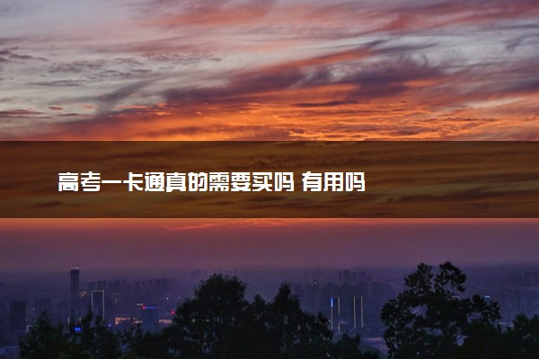 高考一卡通真的需要买吗 有用吗