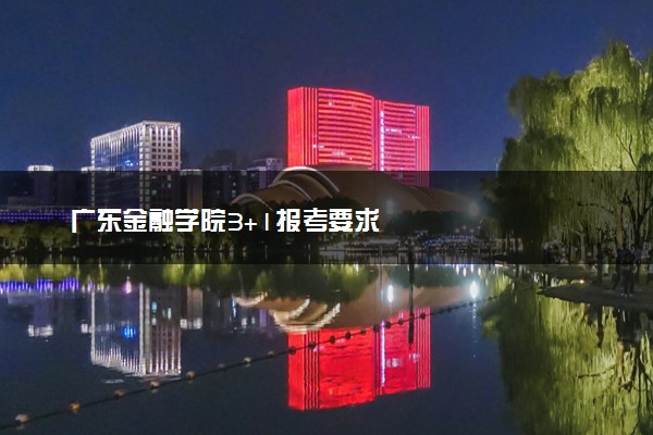 广东金融学院3+1报考要求