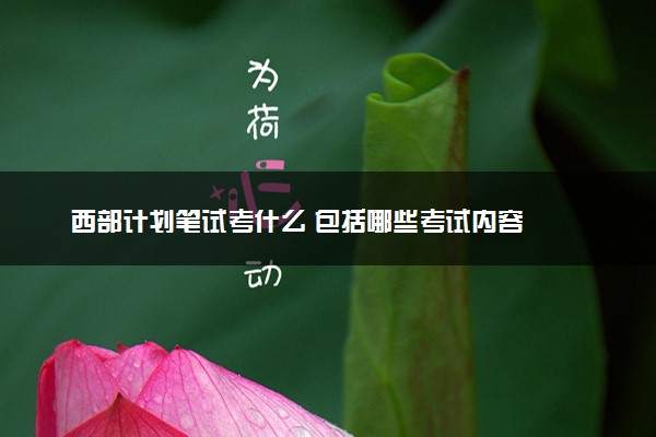 西部计划笔试考什么 包括哪些考试内容