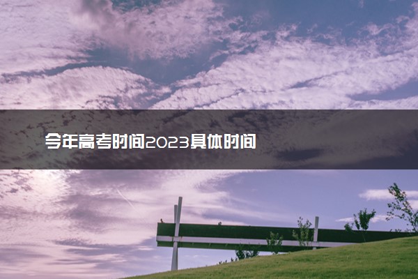 今年高考时间2023具体时间