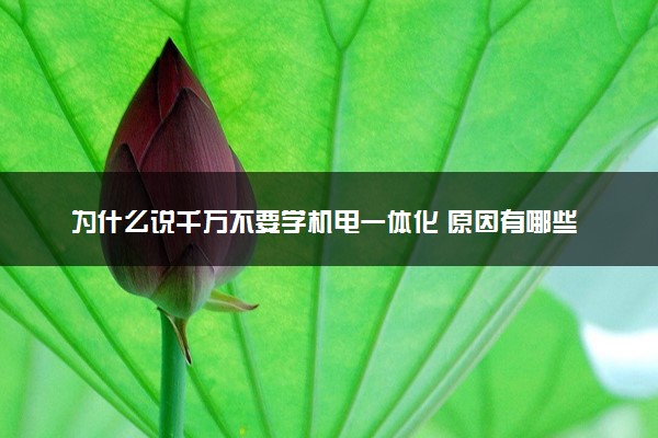 为什么说千万不要学机电一体化 原因有哪些