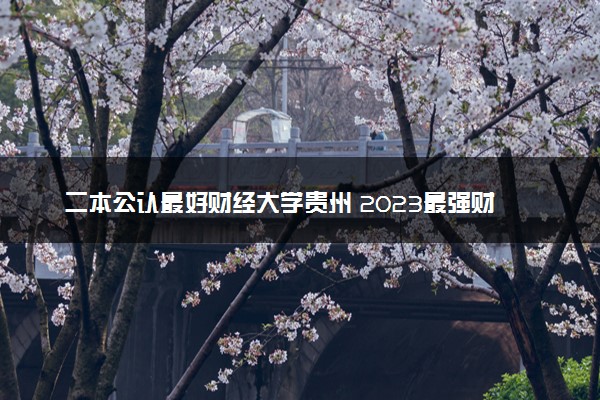 二本公认最好财经大学贵州 2023最强财经院校排名