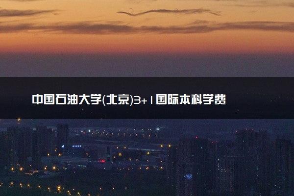 中国石油大学（北京）3+1国际本科学费
