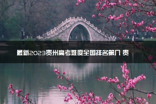 最新2023贵州高考难度全国排名第几 贵州高考难度预测