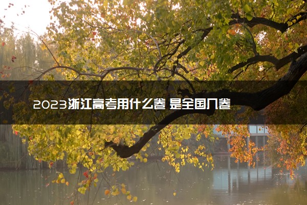 2023浙江高考用什么卷 是全国几卷