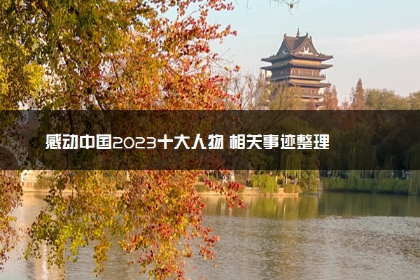 感动中国2023十大人物 相关事迹整理