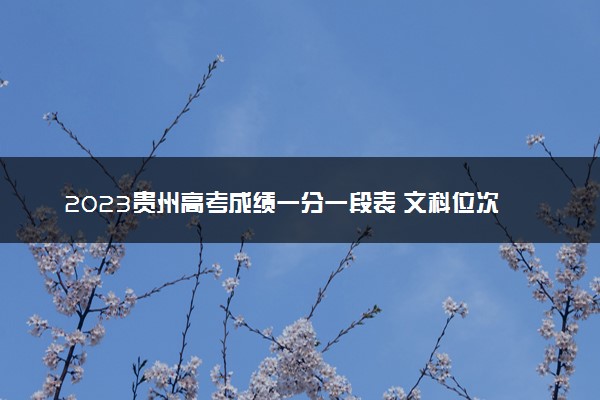 2023贵州高考成绩一分一段表 文科位次及排名