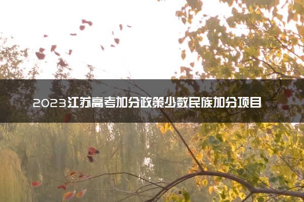 2023江苏高考加分政策少数民族加分项目有哪些