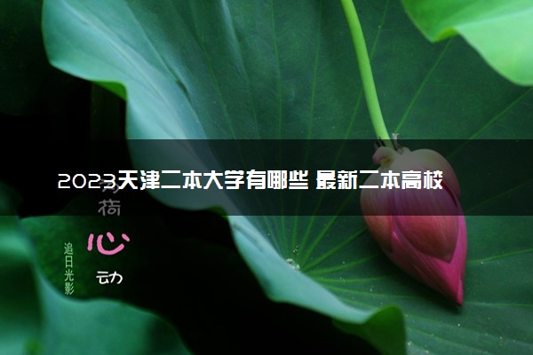 2023天津二本大学有哪些 最新二本高校名单