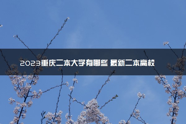 2023重庆二本大学有哪些 最新二本高校名单