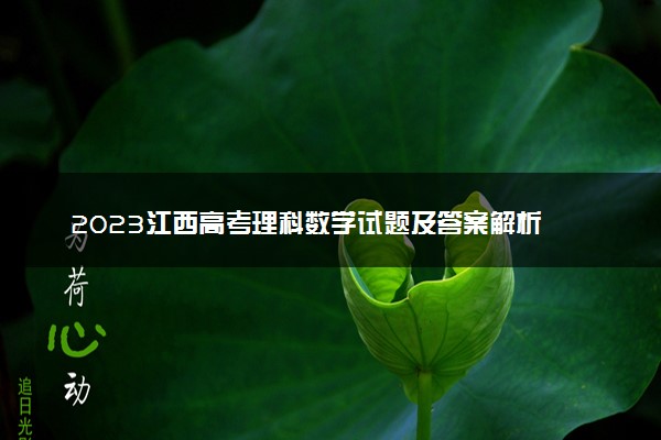 2023江西高考理科数学试题及答案解析 数学真题试卷