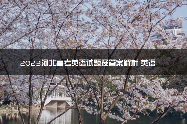 2023河北高考英语试题及答案解析 英语真题试卷