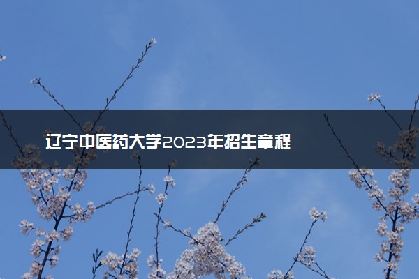 辽宁中医药大学2023年招生章程