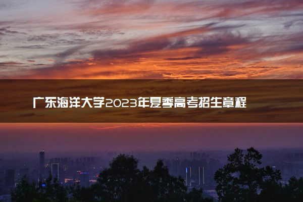 广东海洋大学2023年夏季高考招生章程