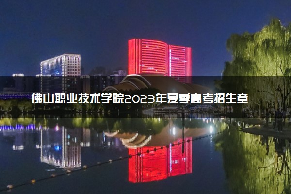 佛山职业技术学院2023年夏季高考招生章程