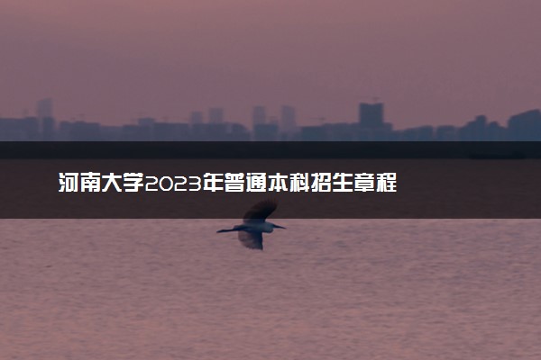 河南大学2023年普通本科招生章程
