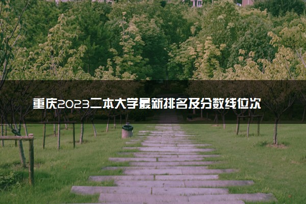 重庆2023二本大学最新排名及分数线位次