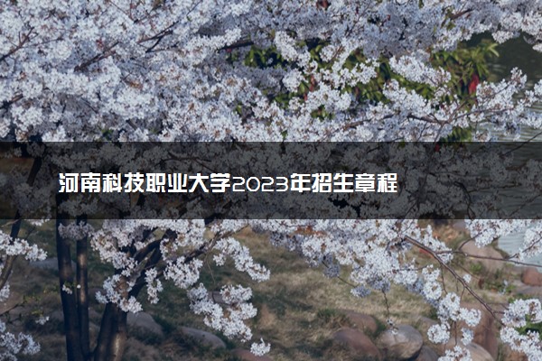 河南科技职业大学2023年招生章程