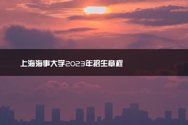 上海海事大学2023年招生章程
