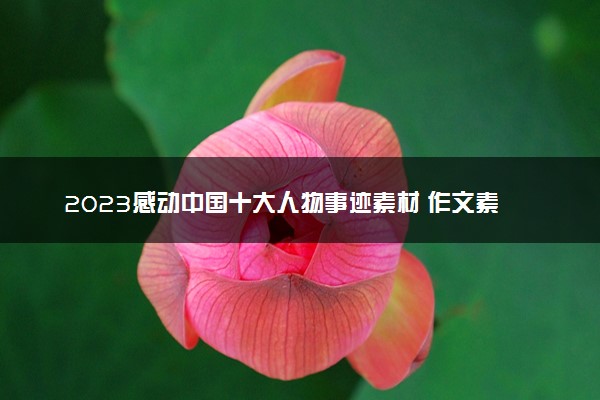 2023感动中国十大人物事迹素材 作文素材整理