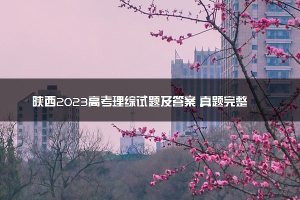 陕西2023高考理综试题及答案 真题完整解析