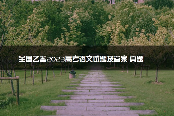 全国乙卷2023高考语文试题及答案 真题完整解析