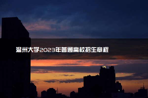 温州大学2023年普通高校招生章程