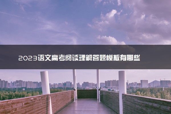2023语文高考阅读理解答题模板有哪些