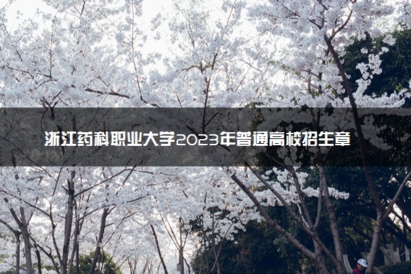 浙江药科职业大学2023年普通高校招生章程