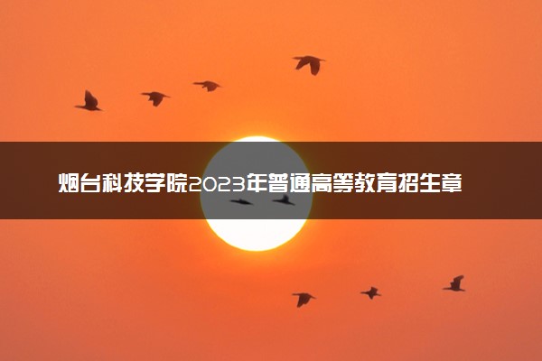 烟台科技学院2023年普通高等教育招生章程