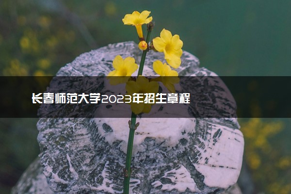 长春师范大学2023年招生章程