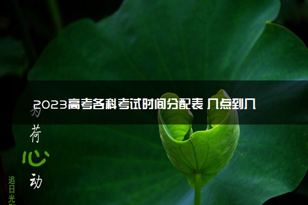 2023高考各科考试时间分配表 几点到几点