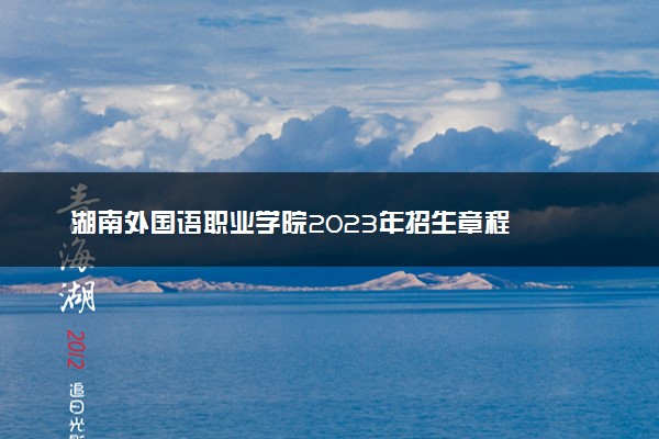 湖南外国语职业学院2023年招生章程