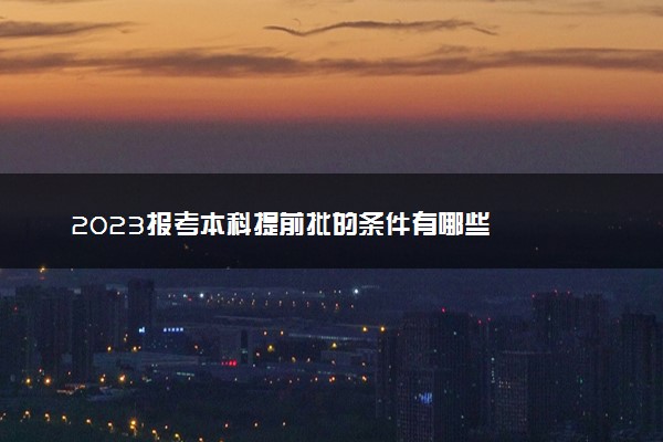 2023报考本科提前批的条件有哪些