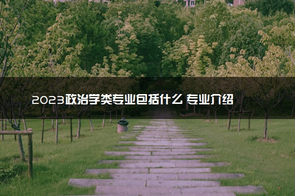 2023政治学类专业包括什么 专业介绍