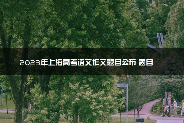 2023年上海高考语文作文题目公布 题目是什么