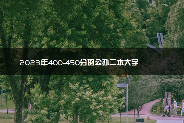 2023年400-450分的公办二本大学名单 哪些值得报考