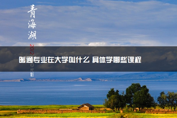 暖通专业在大学叫什么 具体学哪些课程
