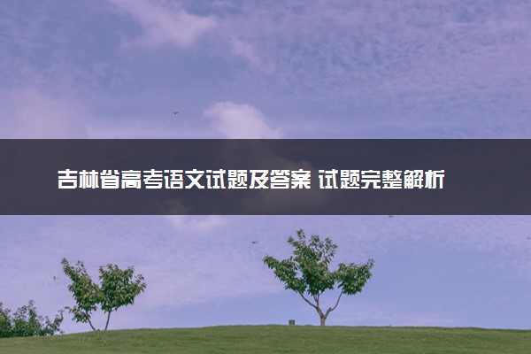 吉林省高考语文试题及答案 试题完整解析