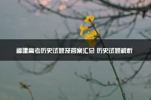 福建高考历史试题及答案汇总 历史试题解析