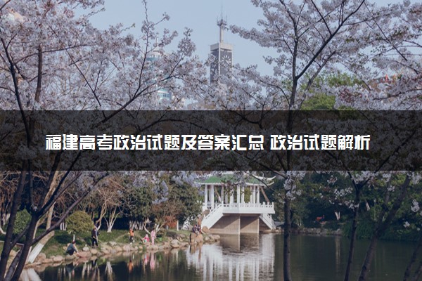 福建高考政治试题及答案汇总 政治试题解析