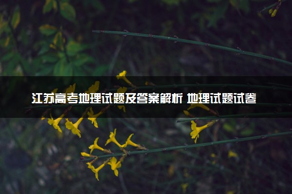 江苏高考地理试题及答案解析 地理试题试卷