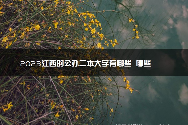 2023江西的公办二本大学有哪些  哪些值得报考