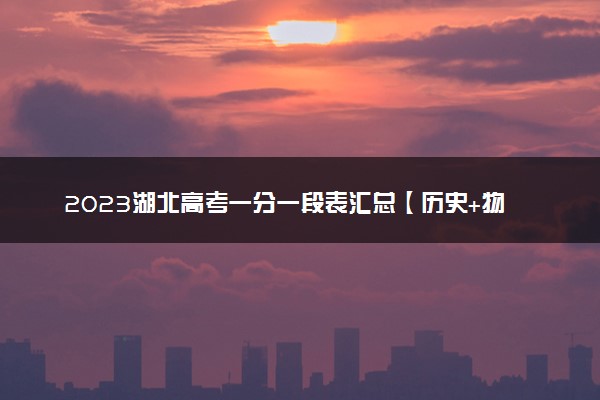 2023湖北高考一分一段表汇总【历史+物理】