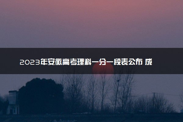 2023年安徽高考理科一分一段表公布 成绩排名