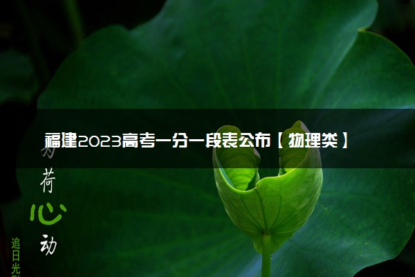 福建2023高考一分一段表公布【物理类】